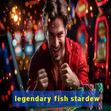 legendary fish stardew